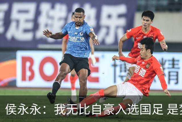 侯永永：我无比自豪入选国足 是梦寐以求的事情