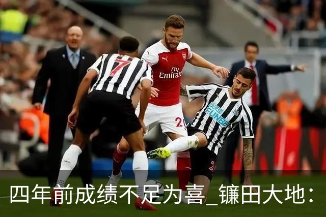 四年前成绩不足为喜 镰田大地：日本的目标是夺冠
