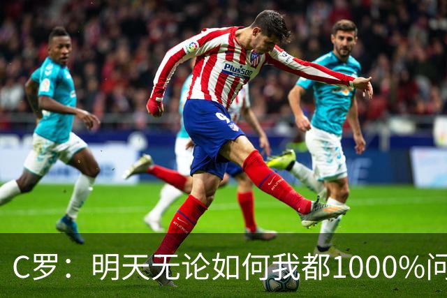 C罗：明天无论如何我都1000%问心无愧 我顶着压力打进3球表现不差